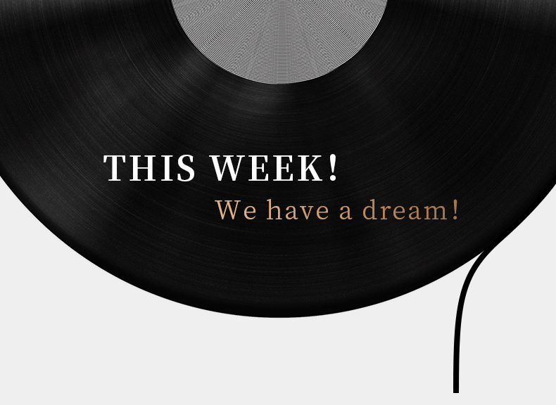 THIS WEEK！ We have a dream！